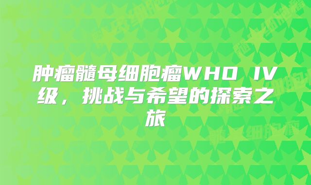 肿瘤髓母细胞瘤WHO IV级，挑战与希望的探索之旅