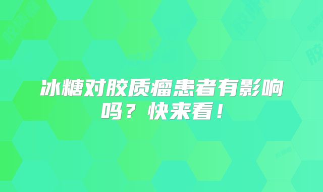 冰糖对胶质瘤患者有影响吗？快来看！