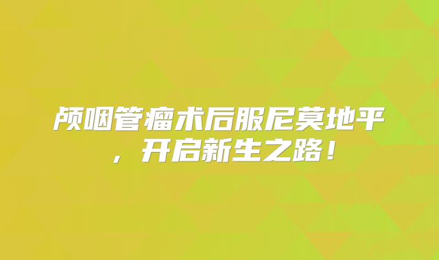 颅咽管瘤术后服尼莫地平，开启新生之路！
