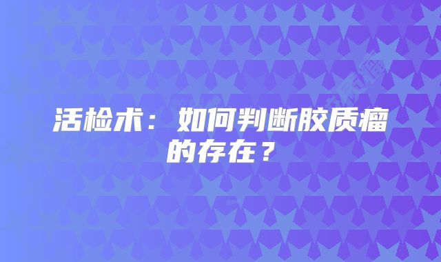 活检术：如何判断胶质瘤的存在？