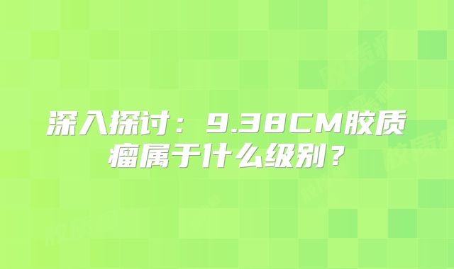 深入探讨：9.38CM胶质瘤属于什么级别？