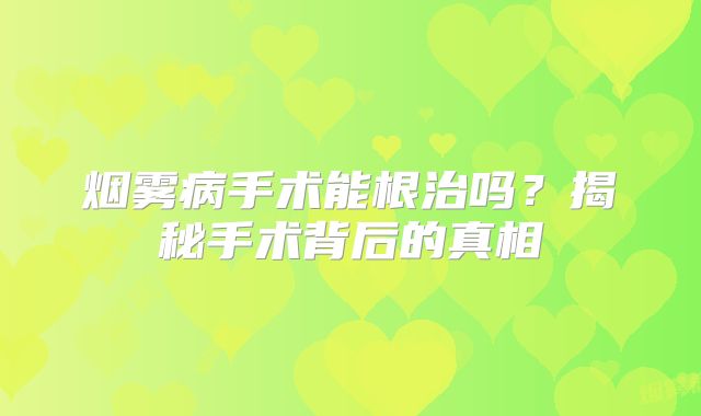 烟雾病手术能根治吗？揭秘手术背后的真相