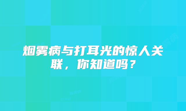烟雾病与打耳光的惊人关联，你知道吗？