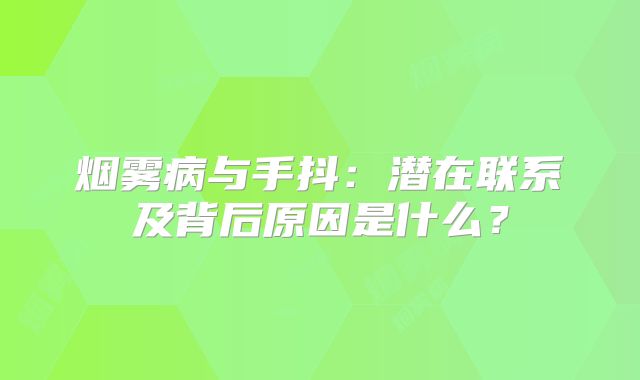 烟雾病与手抖：潜在联系及背后原因是什么？