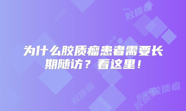 为什么胶质瘤患者需要长期随访？看这里！