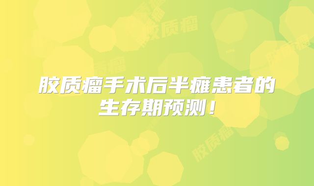胶质瘤手术后半瘫患者的生存期预测！