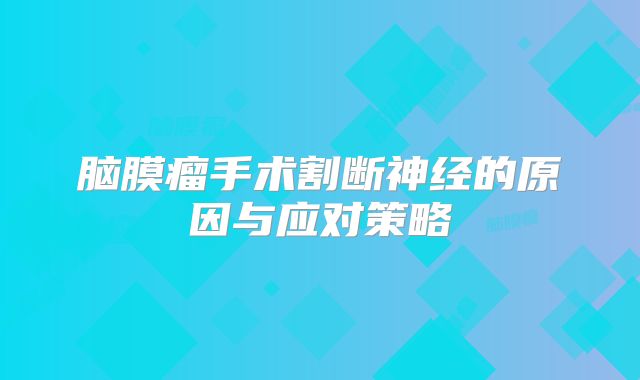 脑膜瘤手术割断神经的原因与应对策略