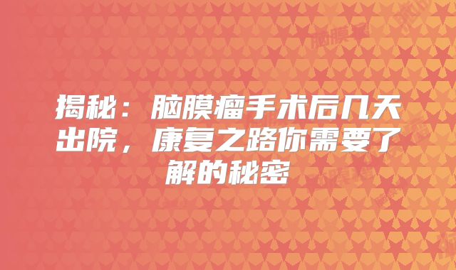 揭秘：脑膜瘤手术后几天出院，康复之路你需要了解的秘密