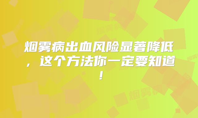 烟雾病出血风险显著降低，这个方法你一定要知道！