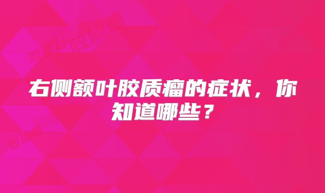 右侧额叶胶质瘤的症状，你知道哪些？