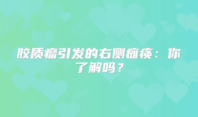 胶质瘤引发的右侧瘫痪：你了解吗？