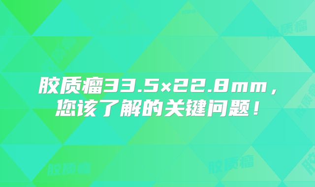 胶质瘤33.5×22.8mm，您该了解的关键问题！