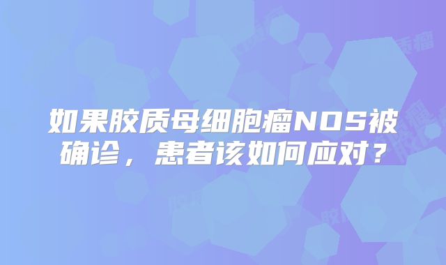 如果胶质母细胞瘤NOS被确诊，患者该如何应对？