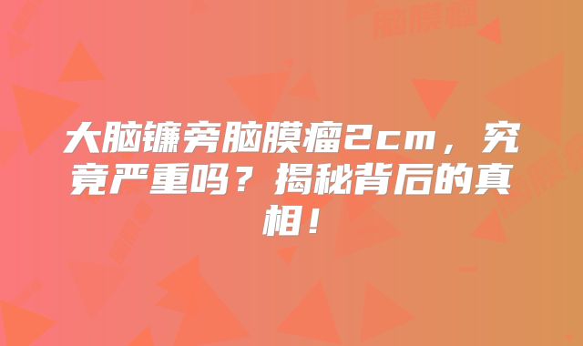 大脑镰旁脑膜瘤2cm，究竟严重吗？揭秘背后的真相！