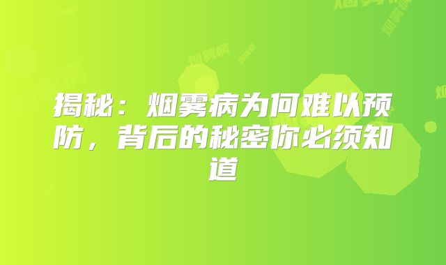 揭秘：烟雾病为何难以预防，背后的秘密你必须知道