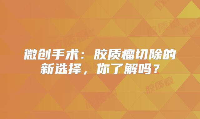 微创手术：胶质瘤切除的新选择，你了解吗？