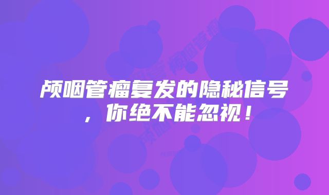 颅咽管瘤复发的隐秘信号，你绝不能忽视！