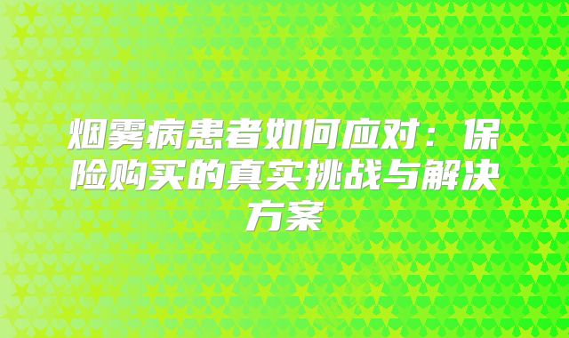 烟雾病患者如何应对：保险购买的真实挑战与解决方案