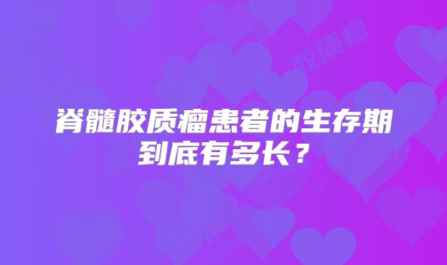 脊髓胶质瘤患者的生存期到底有多长？