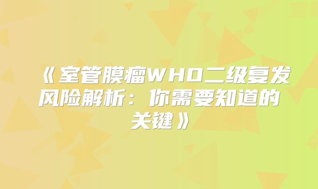 《室管膜瘤WHO二级复发风险解析：你需要知道的关键》