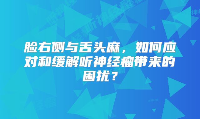 脸右侧与舌头麻，如何应对和缓解听神经瘤带来的困扰？