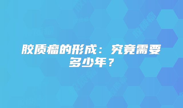 胶质瘤的形成：究竟需要多少年？