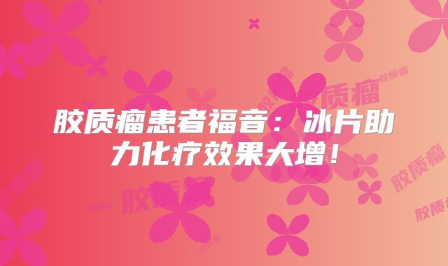 胶质瘤患者福音：冰片助力化疗效果大增！