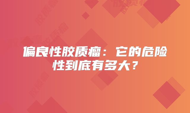 偏良性胶质瘤：它的危险性到底有多大？
