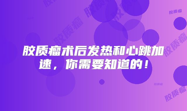 胶质瘤术后发热和心跳加速，你需要知道的！