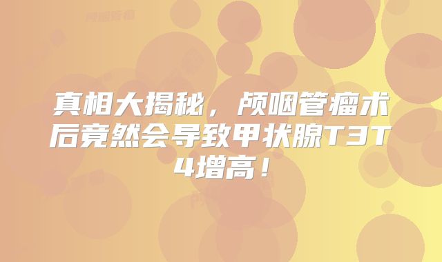 真相大揭秘，颅咽管瘤术后竟然会导致甲状腺T3T4增高！