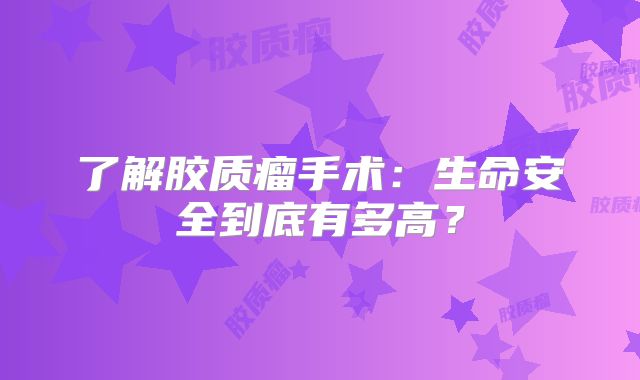 了解胶质瘤手术：生命安全到底有多高？
