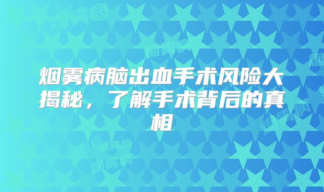 烟雾病脑出血手术风险大揭秘，了解手术背后的真相