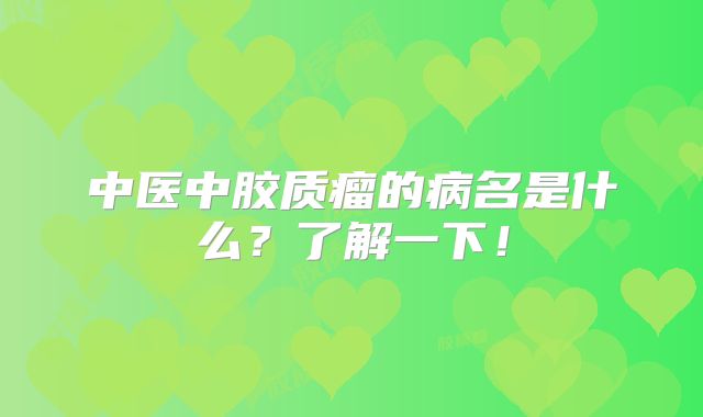 中医中胶质瘤的病名是什么？了解一下！