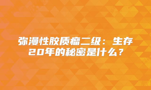弥漫性胶质瘤二级：生存20年的秘密是什么？