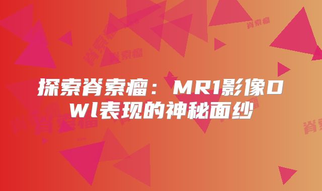 探索脊索瘤：MR1影像DWl表现的神秘面纱