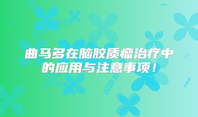 曲马多在脑胶质瘤治疗中的应用与注意事项！