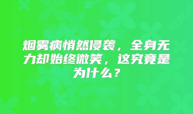 烟雾病悄然侵袭，全身无力却始终微笑，这究竟是为什么？