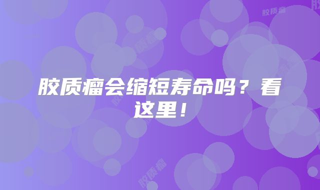 胶质瘤会缩短寿命吗？看这里！