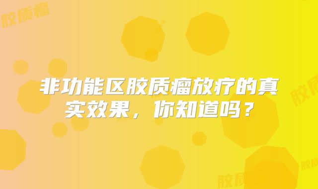 非功能区胶质瘤放疗的真实效果，你知道吗？