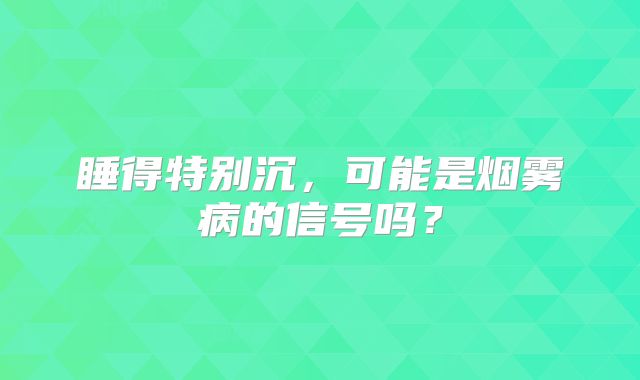 睡得特别沉，可能是烟雾病的信号吗？