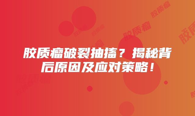 胶质瘤破裂抽搐？揭秘背后原因及应对策略！