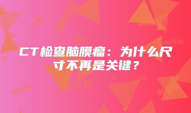 CT检查脑膜瘤：为什么尺寸不再是关键？