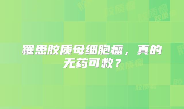罹患胶质母细胞瘤，真的无药可救？