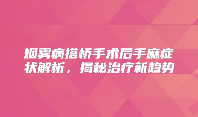 烟雾病搭桥手术后手麻症状解析，揭秘治疗新趋势