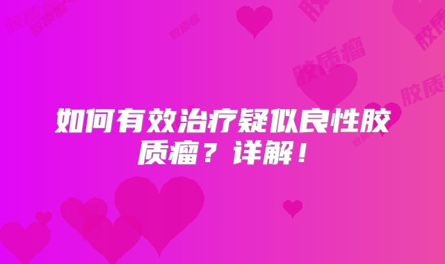 如何有效治疗疑似良性胶质瘤？详解！
