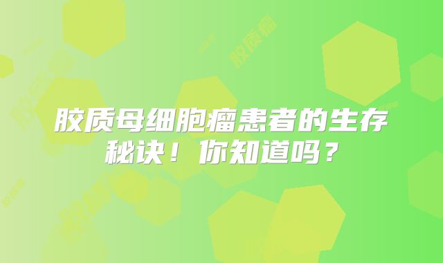 胶质母细胞瘤患者的生存秘诀！你知道吗？