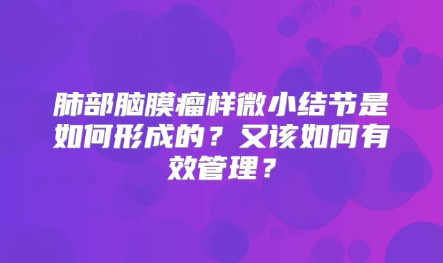 肺部脑膜瘤样微小结节是如何形成的？又该如何有效管理？