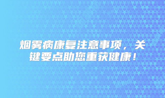 烟雾病康复注意事项，关键要点助您重获健康！