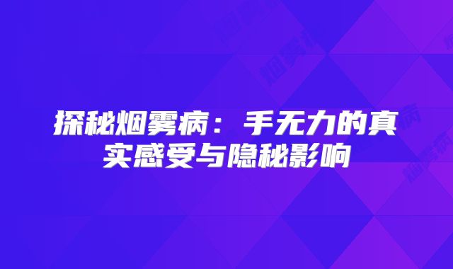 探秘烟雾病：手无力的真实感受与隐秘影响