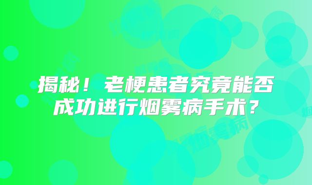 揭秘！老梗患者究竟能否成功进行烟雾病手术？